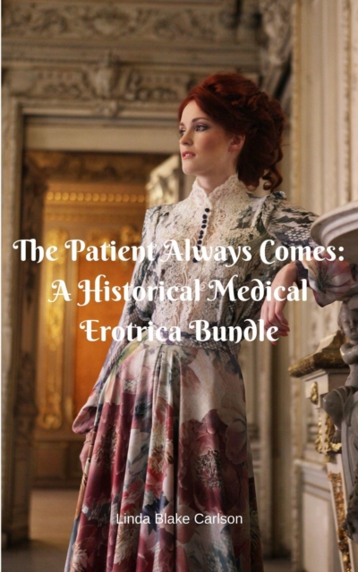 Patient Always Comes: A Historical Medical Erotica Bundle
