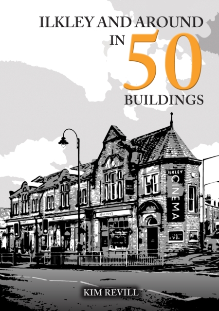 Ilkley and Around in 50 Buildings