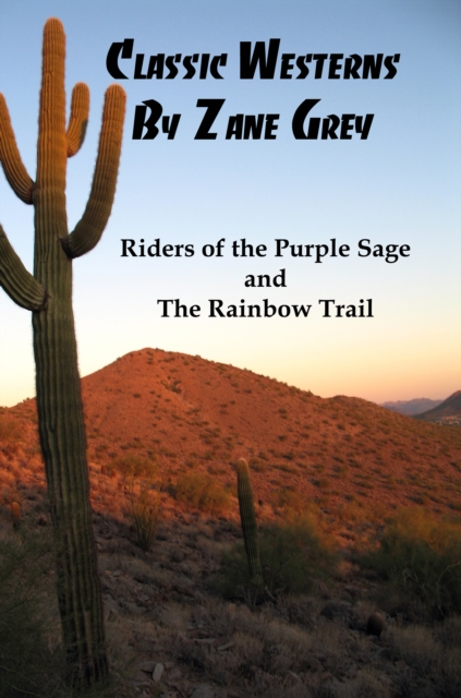 Classic Westerns by Zane Grey: Riders of the Purple Sage, and The Rainbow Trail