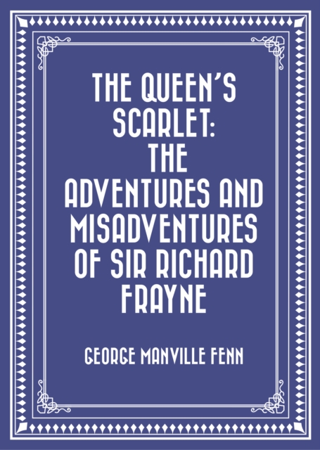 Queen's Scarlet: The Adventures and Misadventures of Sir Richard Frayne