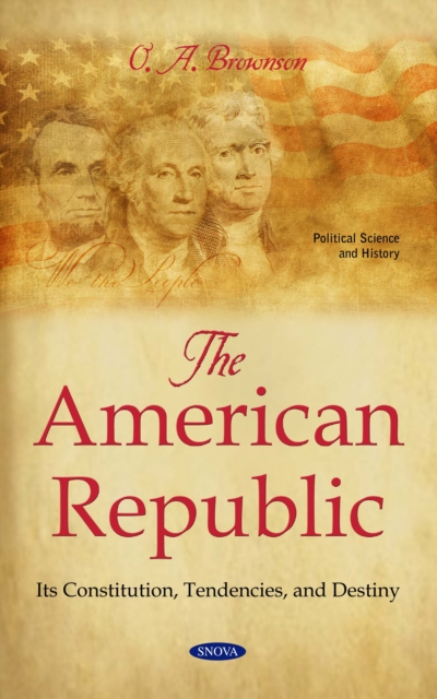 American Republic: Its Constitution, Tendencies, and Destiny