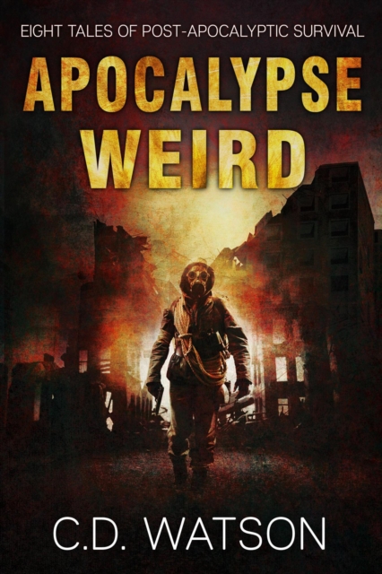 Apocalypse Weird: Eight Tales of Post-Apocalyptic Survival