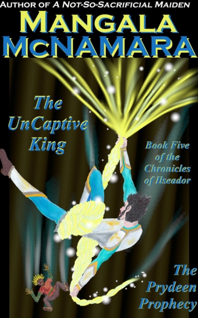 UnCaptive King: Book Five of the Chronicles of Ilseador (The Prydeen Prophecy Cycle)