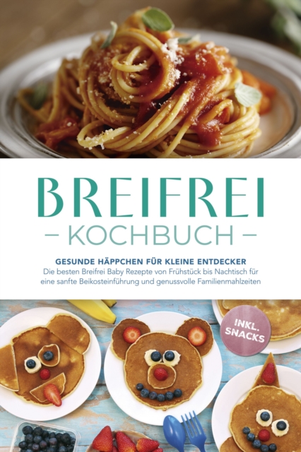 Breifrei Kochbuch: Gesunde Häppchen für kleine Entdecker – Die besten Breifrei Baby Rezepte von Frühstück bis Nachtisch für eine sanfte Beikosteinführung und genussvolle Familienmahlzeiten - inkl. Snacks