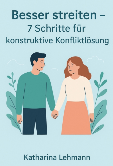 Besser streiten - 7 Schritte fur konstruktive Konfliktlosung