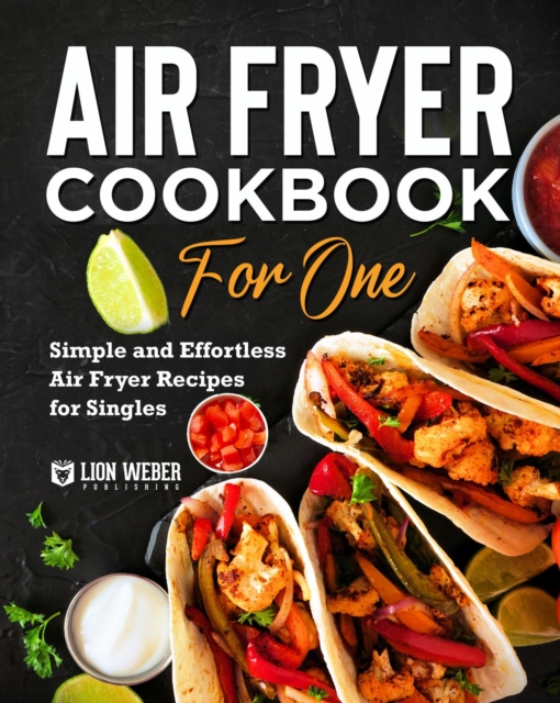 Air Fryer Cookbook for One: Simple and Effortless Air Fryer Recipes for Singles