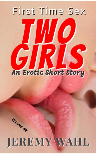 First Time Sex with Two Girls - an Erotic Short Story, Volume 8