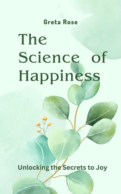 Science of Happiness: Unlocking the Secrets to Joy