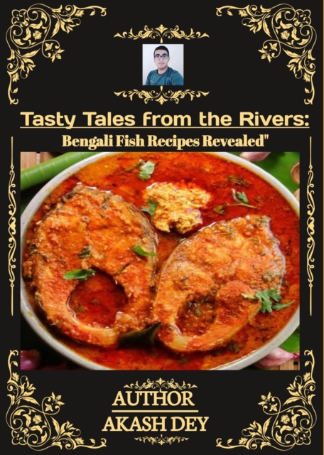 Tasty Tales from the Rivers :Bengali Fish Recipes Revealed