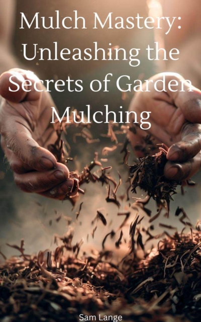 Mulch Mastery: Unleashing the Secrets of Garden Mulching