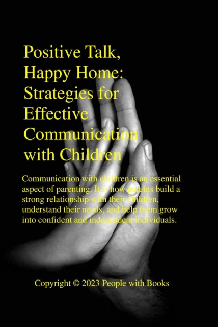Positive Talk, Happy Home Strategies for Effective Communication with Children