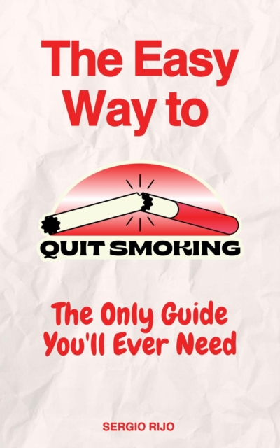 Easy Way to Quit Smoking: The Only Guide You'll Ever Need