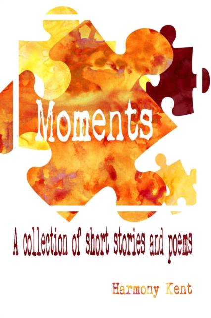 Moments: A Collection of Short Stories and Poems