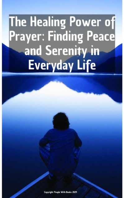 Healing Power of Prayer Finding Peace and Serenity in Everyday Life