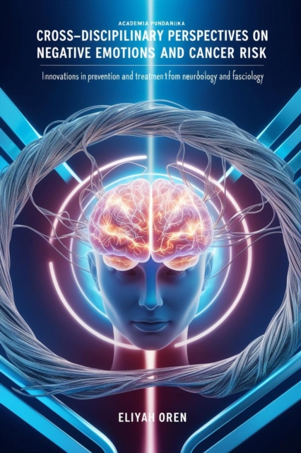Cross-Disciplinary Perspectives on Negative Emotions and Cancer Risk:Innovations in Prevention and Treatment from Neurobiology and Fasciology???
