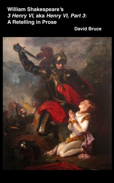 William Shakespeare's  3 Henry VI, aka Henry VI, Part 3: A Retelling in Prose