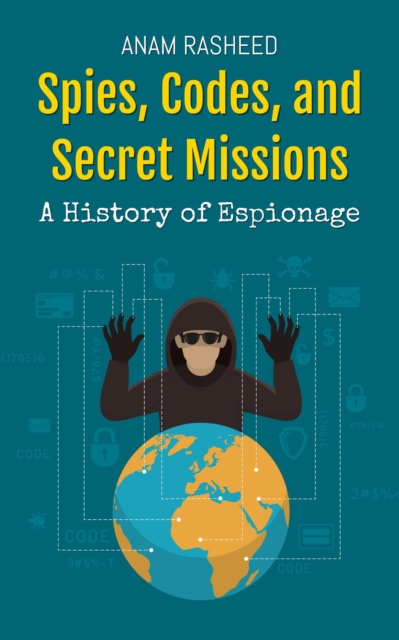 Spies, Codes, and Secret Missions: A History of Espionage
