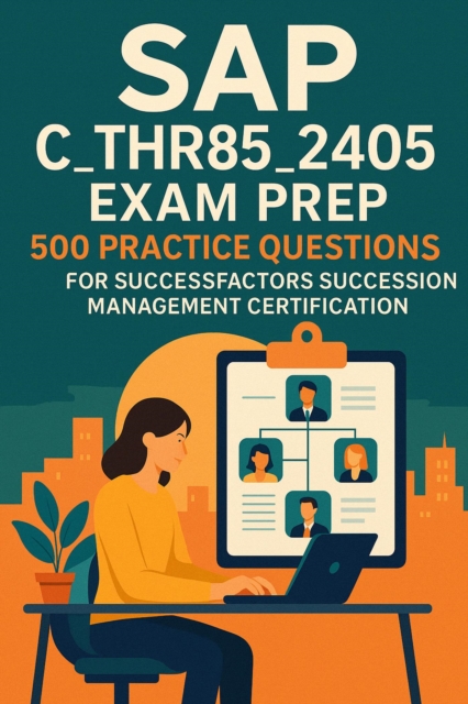 SAP C_THR85_2405 Exam Prep: 500 Practice Questions for SuccessFactors Succession Management Certification