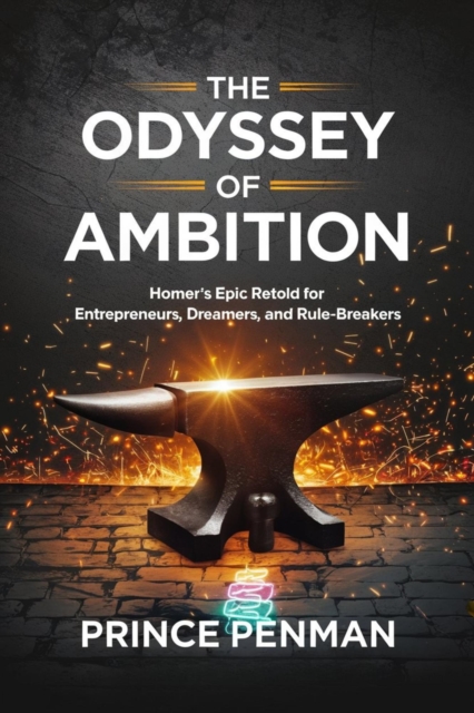 Odyssey of Ambition: Homer's Epic Retold for Entrepreneurs, Dreamers, and Rule-Breakers