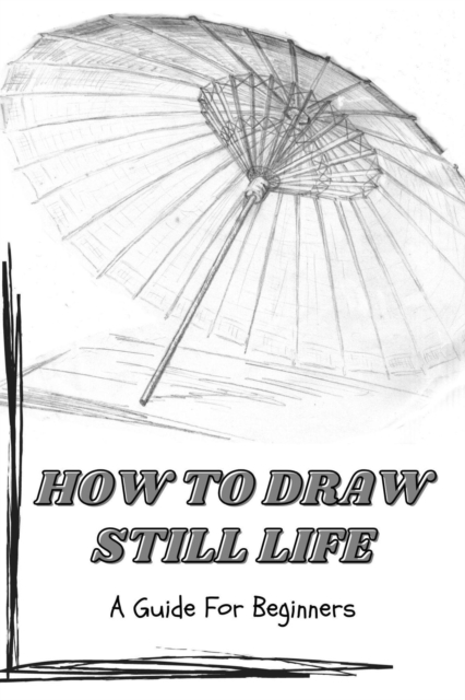 How to Draw Still Life: a Guide for Beginners