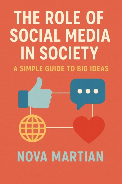 Role of Social Media in Society: A Simple Guide to Big Ideas