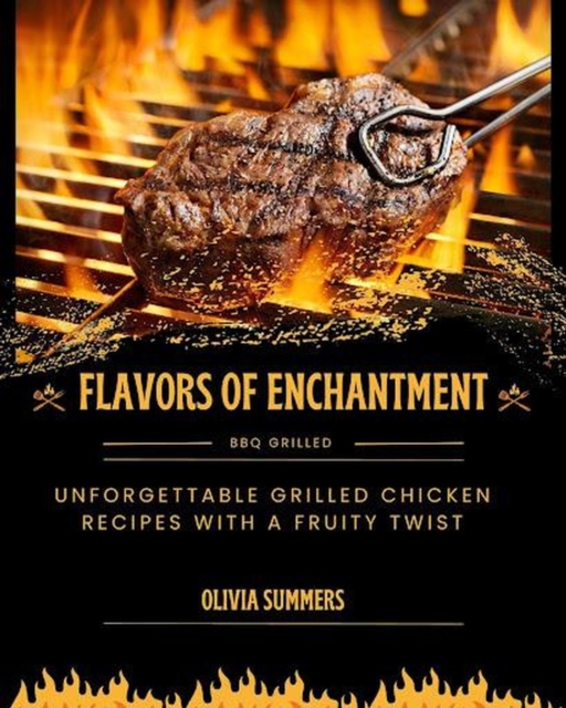 Flavors of Enchantment: Unforgettable Grilled Chicken Recipes with a Fruity Twist