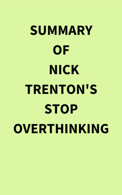 Summary of Nick Trenton's Stop Overthinking