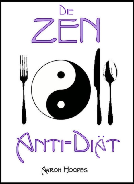 Die Zen Anti-Diat: Bewusstes Essen fur Gesundheit, Vitalitat und Gewichtsabnahme