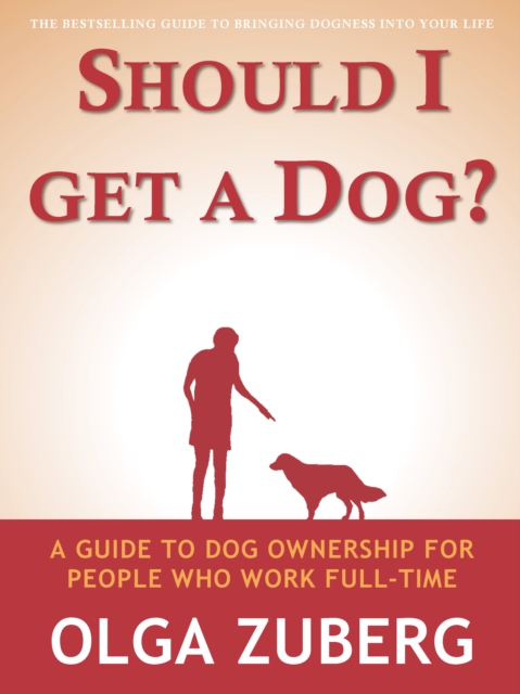 Should I Get A Dog? A Guide To Dog Ownership For People Who Work Full-time