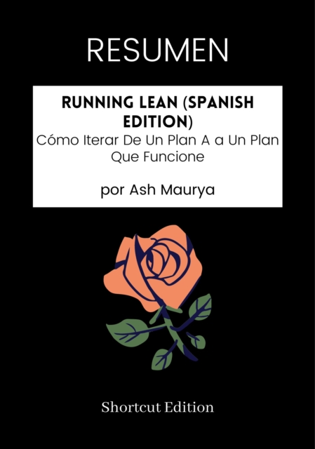 RESUMEN - Running Lean (Spanish Edition): Como Iterar De Un Plan A a Un Plan Que Funcione por Ash Maurya