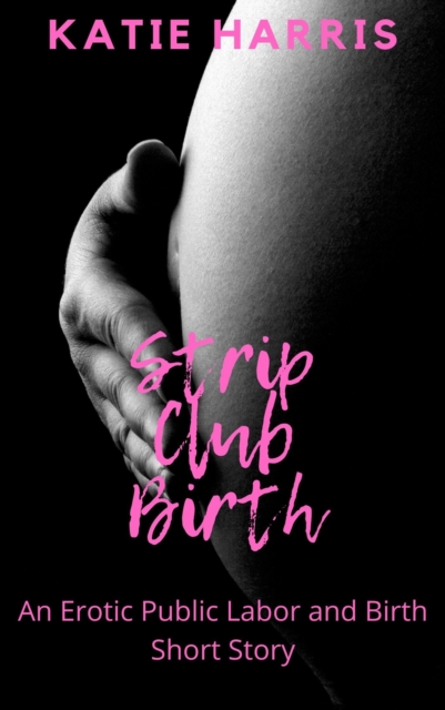Strip Club Birth: An Erotic Public Labor and Birth Short Story