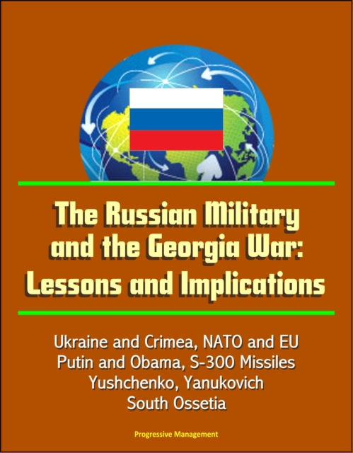 Russian Military and the Georgia War: Lessons and Implications - Ukraine and Crimea, NATO and EU, Putin and Obama, S-300 Missiles, Yushchenko, Yanukovich, Abkhazia, South Ossetia