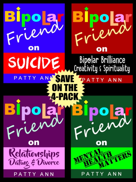 Bipolar Friend Series 4-Book Savings Set: *Suicide *Relationships *Mental Health *Creativity & *Spirituality