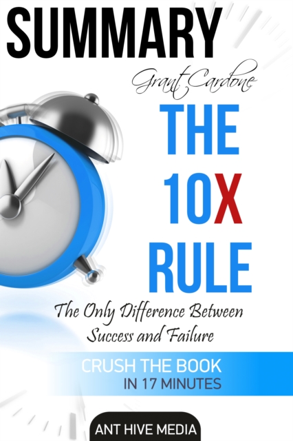 Grant Cardone's The 10X Rule: The Only Difference Between  Success and Failure | Summary