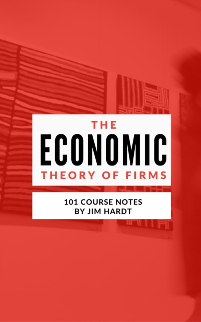 Class Notes: The Economic Theory of Firms