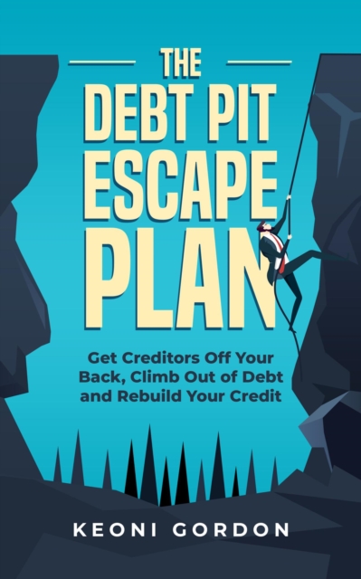 Debt Pit Escape Plan: Get Creditors Off Your Back, Climb Out of Debt and Rebuild Your Credit