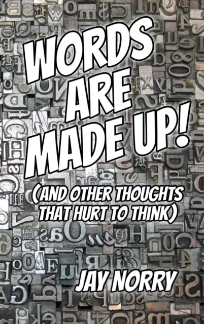Words Are Made Up! (And Other Thoughts That Hurt To Think)