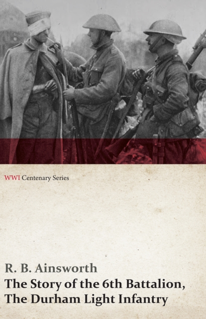 Story of the 6th Battalion, The Durham Light Infantry (WWI Centenary Series)