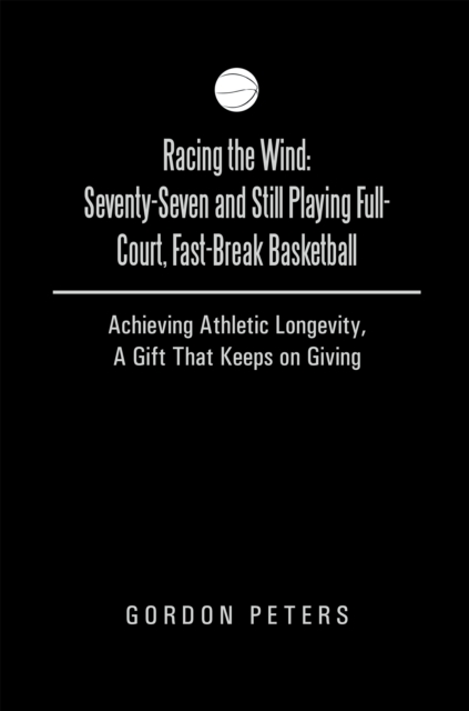 Racing the Wind: Seventy-Seven and Still Playing Full-Court, Fast-Break Basketball
