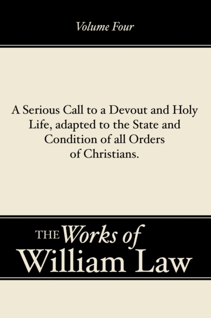 Serious Call to a Devout and Holy Life, adapted to the State and Condition of all Orders of Christians, Volume 4