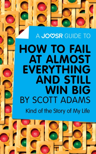 Joosr Guide to... How to Fail at Almost Everything and Still Win Big by Scott Adams