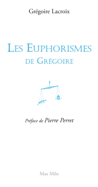 Les euphorismes de Grégoire. Tome 1