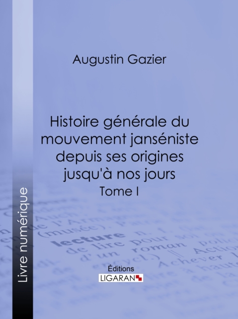 Histoire générale du mouvement janséniste depuis ses origines jusqu'à nos jours