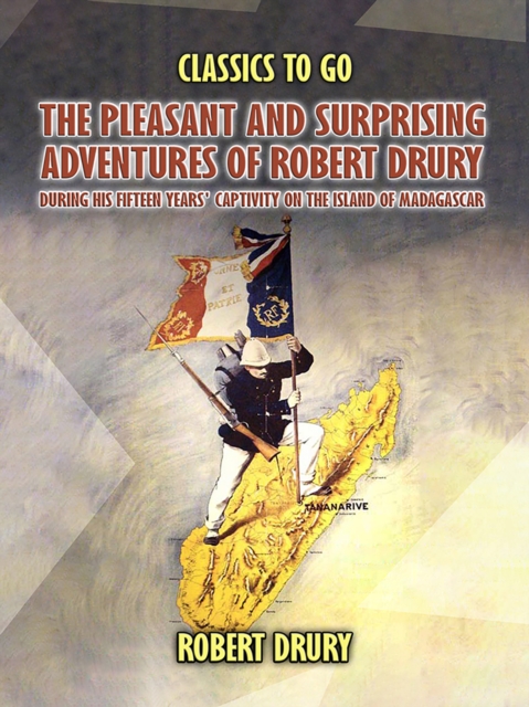 Pleasant And Surprisin Adventures Of Robert Drury, during His Fifteen Years' Captivity On The Island Of Madagascar