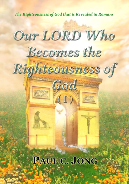 Righteousness of God That Is Revealed in Romans - Our Lord Who Becomes the Righteousness of God (I)
