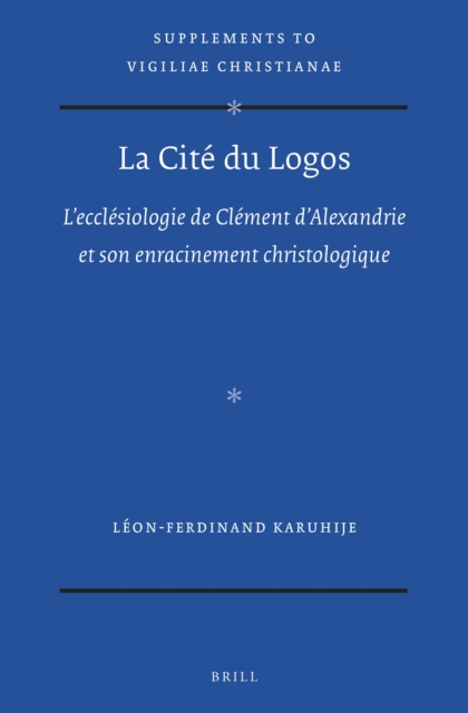 Cite du Logos: L'ecclesiologie de Clement d'Alexandrie et son enracinement christologique