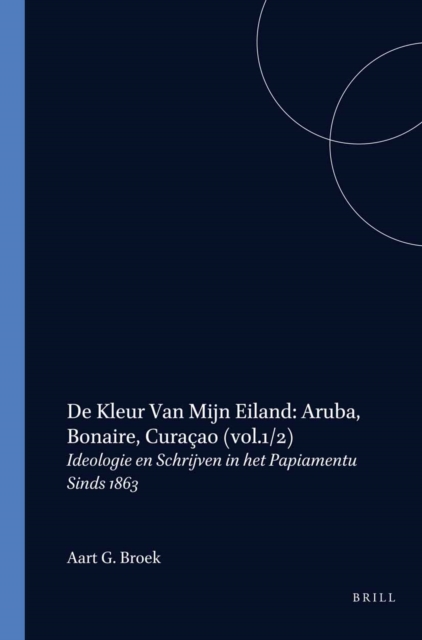 De kleur van mijn eiland: Aruba, Bonaire, Curacao. Ideologie en schrijven in het Papiamentu sinds 1863