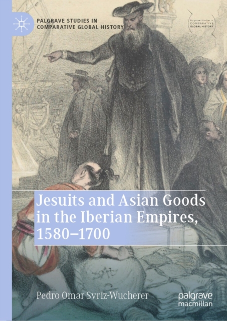 Jesuits and Asian Goods in the Iberian Empires, 1580-1700