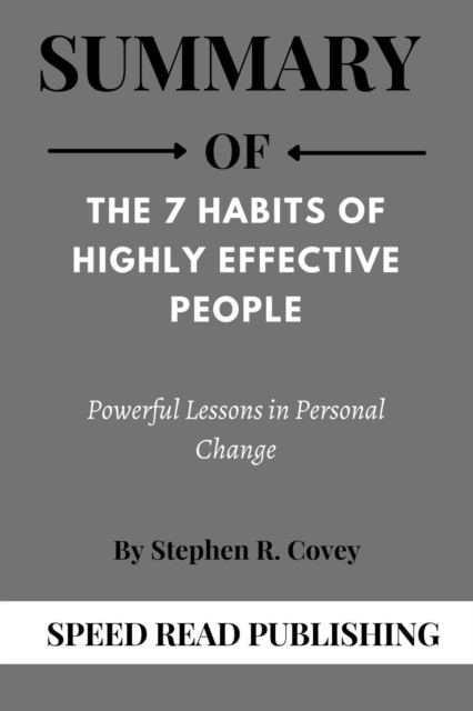Summary Of The 7 Habits of Highly Effective People By Stephen R. Covey Powerful Lessons in Personal Change