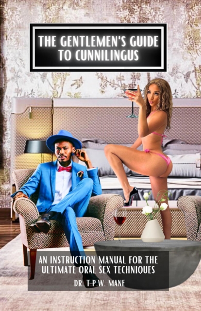 Gentlemen's Guide to Cunnilingus: An Instruction Manual for the Ultimate Oral Sex Techniques